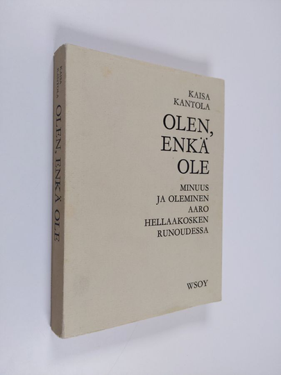 Kaisa Kantola : Olen, enkä ole : minuus ja oleminen Aaro Hellaakosken runoudessa