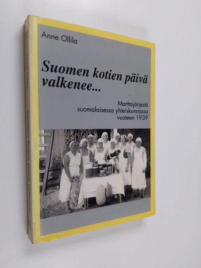 Anne Ollila : Suomen kotien päivä valkenee : Marttajärjestö suomalaisessa yhteiskunnassa vuoteen 1939