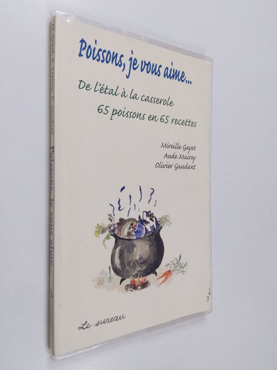 Mireille Gayet ym. : Poissons, je vous aime... - De l'étal à la casserole, 65 poissons en 65 recettes