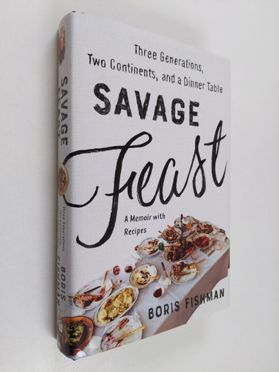 Boris Fishman : Savage Feast - Three Generations, Two Continents, and a Dinner Table (a Memoir with Recipes)