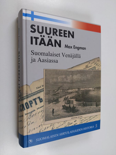 Max Engman : Suureen itään : suomalaiset Venäjällä ja Aasiassa