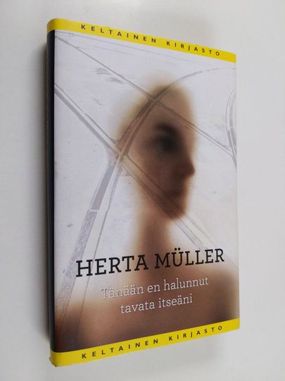 Herta Muller : Tänään en halunnut tavata itseäni
