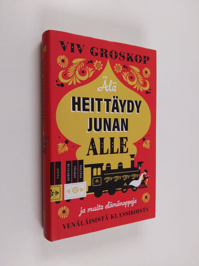 Viv Groskop : Älä heittäydy junan alle ja muita elämänoppeja venäläisistä klassikoista