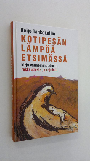 Keijo Tahkokallio : Kotipesän lämpöä etsimässä : kirja vanhemmuudesta, rakkaudesta ja rajoista