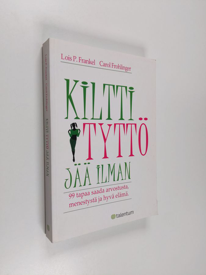 Lois P. Frankel : Kiltti tyttö jää ilman : 99 tapaa saada arvostusta, menestystä ja hyvä elämä