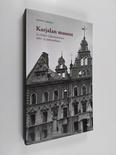 Hannu Takala : Karjalan museot ja niiden tuhoutuminen talvi- ja jatkosodassa
