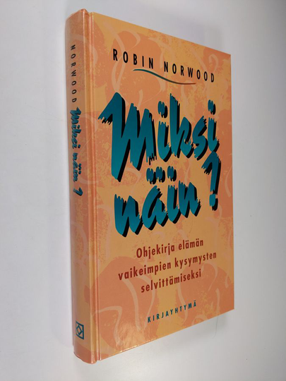 Robin Norwood : Miksi näin : ohjekirja elämän vaikeimpien kysymysten selvittämiseksi