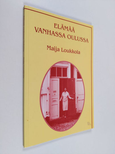 Maija Loukkola : Elämää vanhassa Oulussa