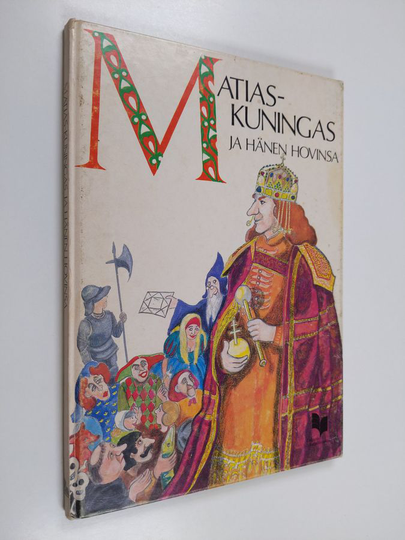 Reima T. A. Luoto : Matias-kuningas ja hänen hovinsa : unkarilaisia kansansatuja