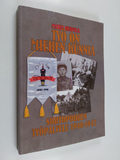 Marja Huovila : Työ on miehen kunnia : siirtopoikien työpalvelu 1940-1942 - Siirtopoikien työpalvelu 1940-1942