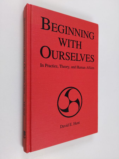 David E. Hunt : Beginning with ourselves in practice, theory and human affairs
