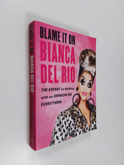 Bianca Del Rio : Blame it on Bianca Del Rio : the expert on nothing with an opinion on everything