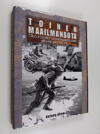 Antony Shaw : Toinen maailmansota : tärkeimmät sotatapahtumat päivä päivältä
