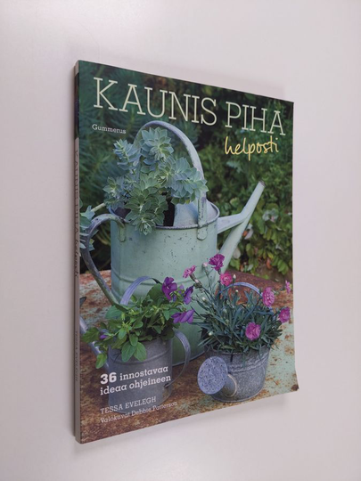 Tessa Evelegh : Kaunis piha helposti : 36 innostavaa ideaa ohjeineen