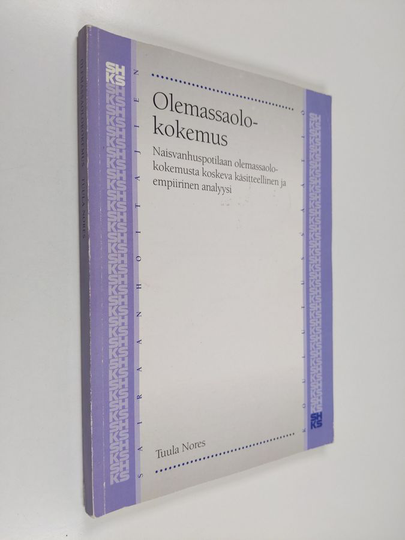 Tuula Nores : Olemassaolokokemus : Naisvanhuspotilaan olemassaolokokemusta koskeva käsitteellinen ja empiirinen analyysi