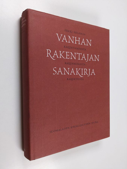 Erkki Helamaa : Vanhan rakentajan sanakirja : rakentamisesta, rakennuksista, rakenteista