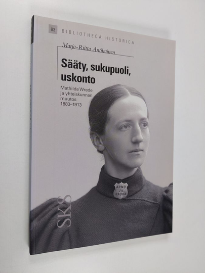 Marjo-Riitta Antikainen : Sääty, sukupuoli, uskonto : Mathilda Wrede ja yhteiskunnan muutos 1883-1913