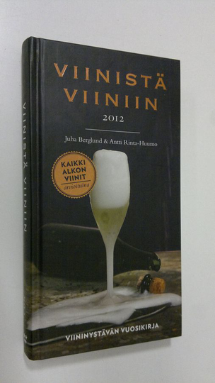 Juha Berglund : Viinistä viiniin 2012 : viininystävän vuosikirja