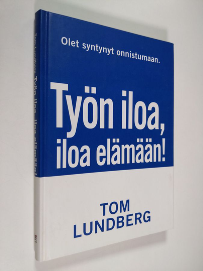 Tom Lundberg : Työn iloa, iloa elämään : onnistujan tie arjen sankariksi
