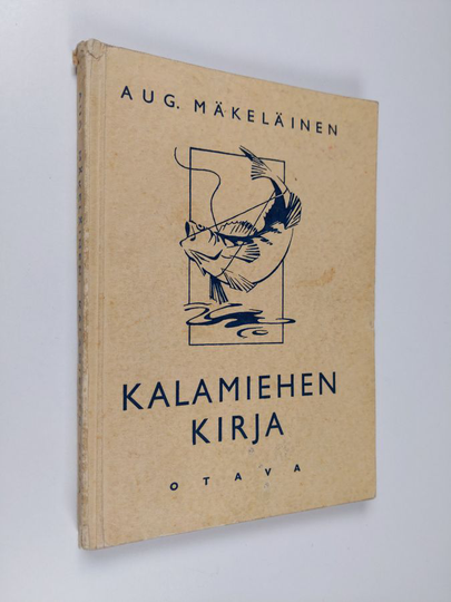 Aug Mäkeläinen : Kalamiehen kirja : kalastajan käytännöllisiä havaintoja ja ohjeita