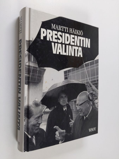 Martti Häikiö : Presidentin valinta : miten valtionpäämiehet on Suomessa valittu, millaisiin poikkeusmenetelmiin valinnoissa on turvauduttu ja ...