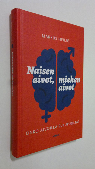Markus Heilig : Naisen aivot, miehen aivot : onko aivoilla sukupuolta