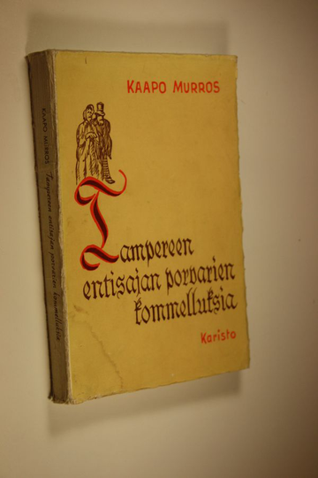 Kaapo Murros : Tampereen entisajan porvarien kommelluksia : arkielämän varjopuolta vuosisadan takaa
