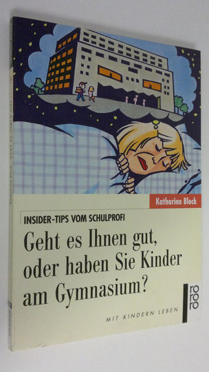 Katharina Block : Geht es Ihnen gut, oder haben Sie Kinder am Gymnasium? : Insider-Tips vom Schulprofi