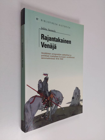 Julitta Suomela : Rajantakainen Venäjä : venäläisten emigranttien aatteellis-poliittiset mielipiteet Euroopan venäläisissä sanomalehdissä 1918-1940