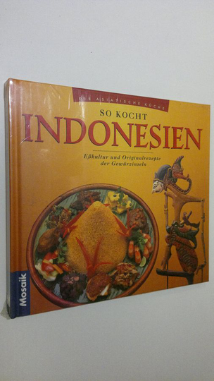 So kocht Indonesien : Esskultur und Originalrezepte der Gewurzinseln