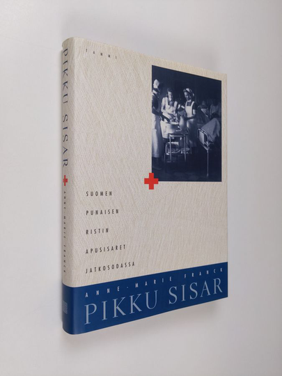 Anne-Marie Franck : Pikku sisar : Suomen Punaisen Ristin apusisaret jatkosodassa