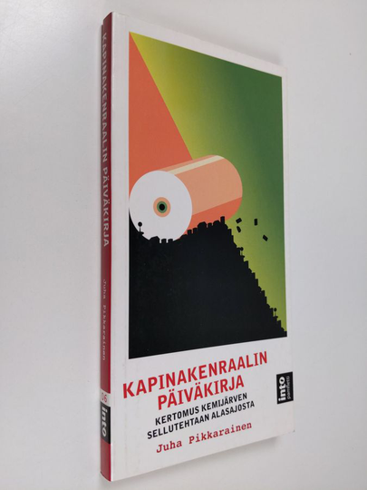 Juha Pikkarainen : Kapinakenraalin päiväkirja : kertomus Kemijärven sellutehtaan alasajosta