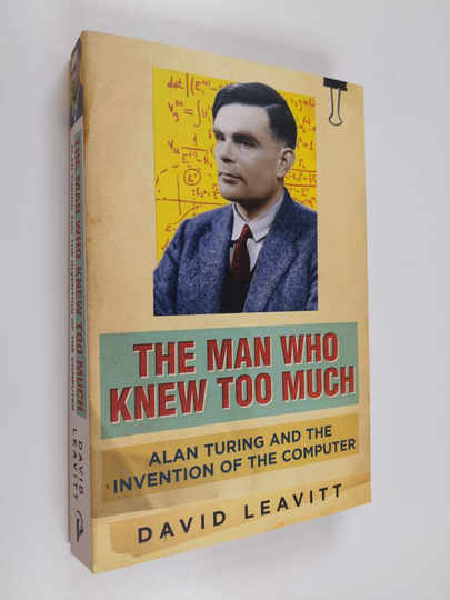 David Leavitt : The man who knew too much : Alan Turing and the invention of the computer