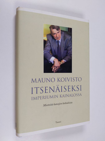 Mauno Koivisto : Itsenäiseksi imperiumin kainalossa : mietteitä kansojen kohtaloista