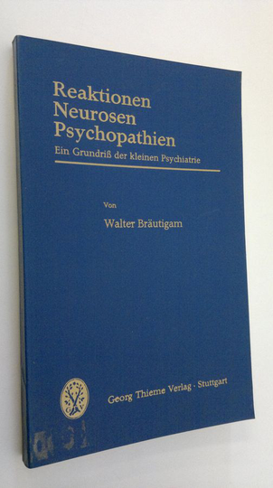 Walter Bräutigam : Reaktionen Neurosen Psychopathien : ein grundriss der kleinen psychiatrie