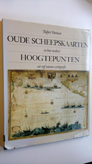 Robert Putman : Oude Scheepskaarten en hun makers : Hoogtepunten uit vijf eeuwen cartografie