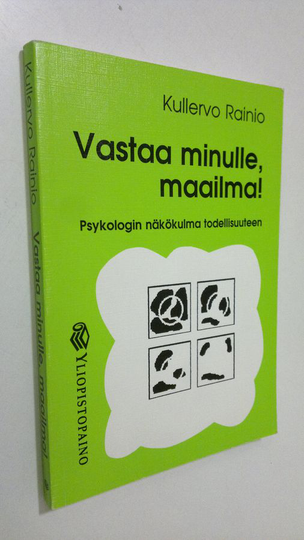 Kullervo Rainio : Vastaa minulle maailma! : psykologin näkökulma todellisuuteen