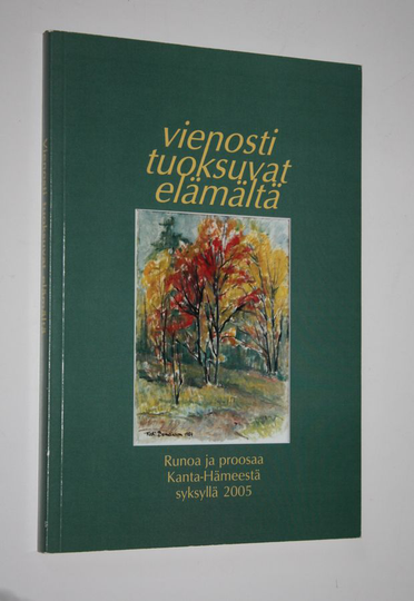 Vienosti tuoksuvat elämältä : runoa ja proosaa Kanta-Hämeestä syksyllä 2005