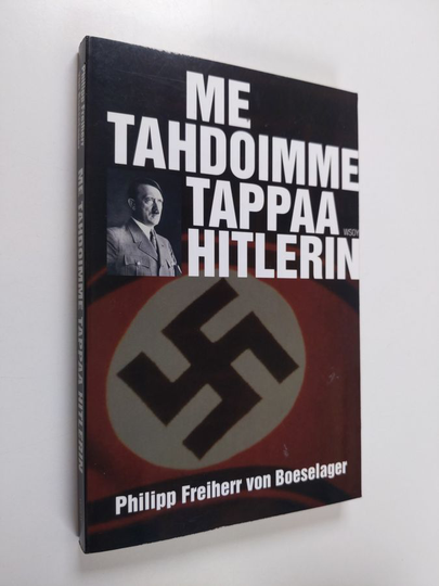 Philipp von Boeselager : Me tahdoimme tappaa Hitlerin : heinäkuun 20. päivän 1944 salaliiton viimeinen jäsen kertoo