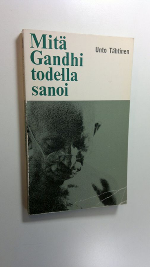 Unto Tähtinen : Mitä Gandhi todella sanoi