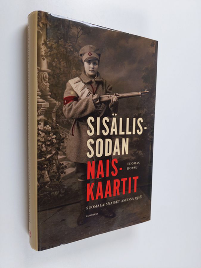 Tuomas Hoppu : Sisällissodan naiskaartit : suomalaisnaiset aseissa 1918 - Suomalaisnaiset aseissa 1918