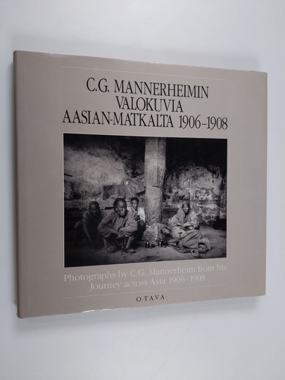 Carl Gustaf Emil Mannerheim : C. G. Mannerheimin valokuvia Aasian matkalta 1906-1908 = Photographs by C.G. Mannerheim from his journey across Asia ...