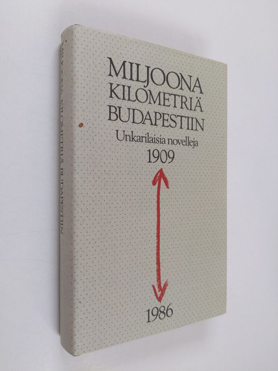 Miljoona kilometriä Budapestiin : valikoima unkarilaisia novelleja 1909-1986