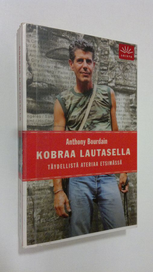 Anthony Bourdain : Kobraa lautasella : täydellistä ateriaa etsimässä