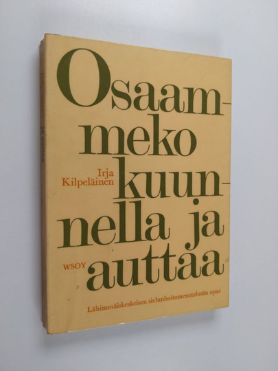 Irja Kilpeläinen : Osaammeko kuunnella ja auttaa : Lähimmäiskeskeisen sielunhoitomenetelmän opas