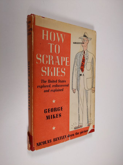 George Mikes : How to scrape skies : the United States explored, rediscovered and explained
