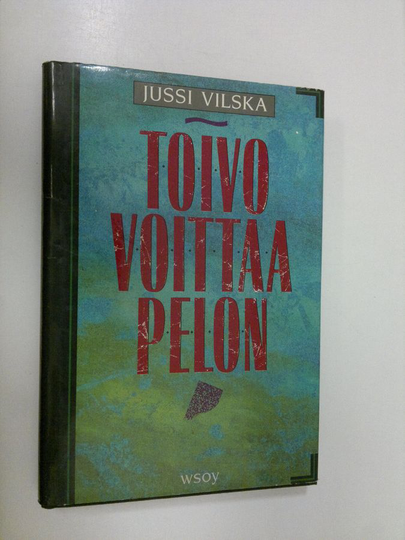 Jussi Vilska : Toivo voittaa pelon : tuokiokuvia toivoa etsivän ihmisen arjesta