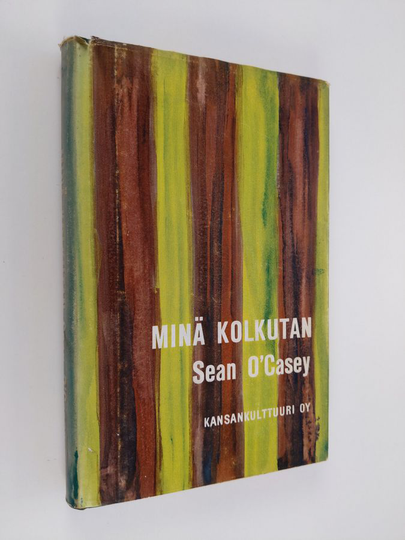 Sean O'Casey : Minä kolkutan : katselen taakseni siihen mikä minut on tehnyt