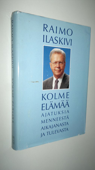 Raimo Ilaskivi : Kolme elämää : ajatuksia menneestä aikajanasta ja tulevasta