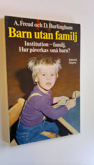 Anna Freud : Barn utan familj : Institution - familj : Hur påverkas små barn?